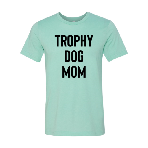 Trophy Dog Mom Shirt T-Shirt