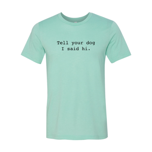 Tell Your Dog That I Said Hi T-Shirt