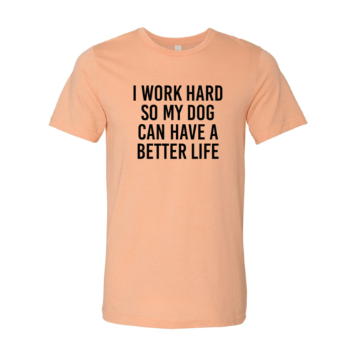 I Work Hard So My Dog Can Have A Better Life T-Shirt - Jaico Online Shop
