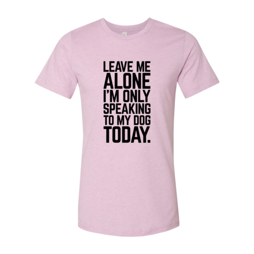 Leave Me Alone I'm Speaking To My Dog Today T-Shirt - Jaico Online Shop