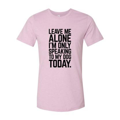 Leave Me Alone I'm Speaking To My Dog Today T-Shirt - Jaico Online Shop