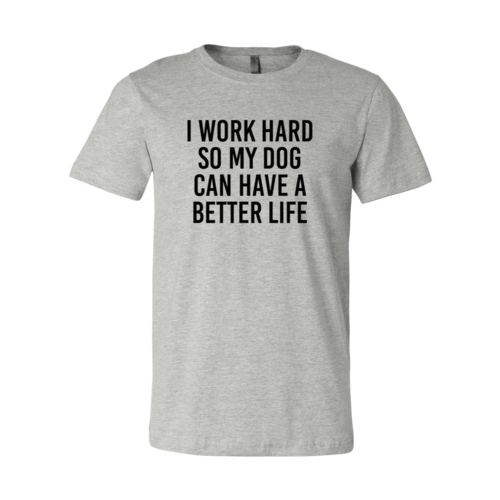 I Work Hard So My Dog Can Have A Better Life T-Shirt - Jaico Online Shop