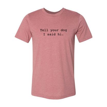 Tell Your Dog That I Said Hi T-Shirt