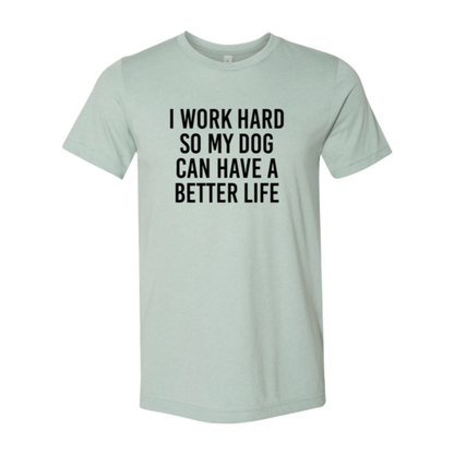 I Work Hard So My Dog Can Have A Better Life T-Shirt - Jaico Online Shop