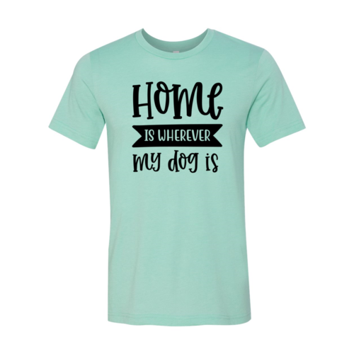 Home Is Wherever My Dog Is T-Shirt