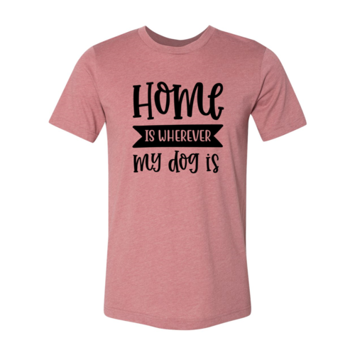 Home Is Wherever My Dog Is T-Shirt