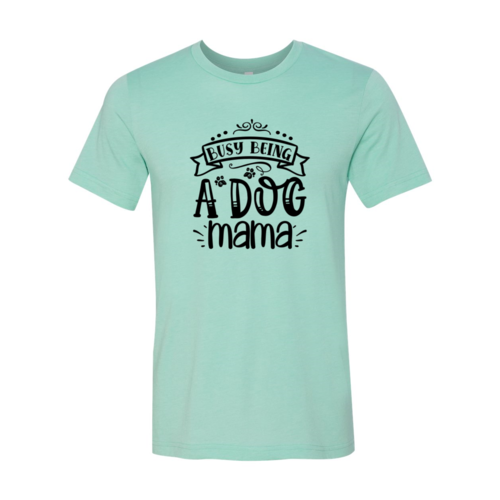 Busy being a Dog Mama T-Shirt