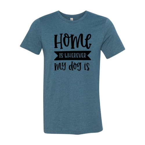 Home Is Wherever My Dog Is T-Shirt
