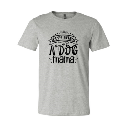 Busy being a Dog Mama T-Shirt