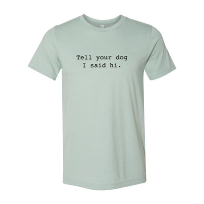 Tell Your Dog That I Said Hi T-Shirt