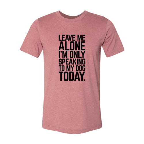 Leave Me Alone I'm Speaking To My Dog Today T-Shirt - Jaico Online Shop