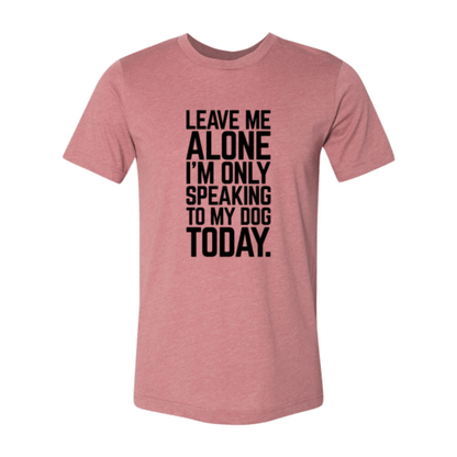 Leave Me Alone I'm Speaking To My Dog Today T-Shirt - Jaico Online Shop