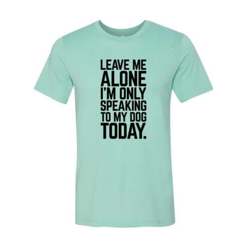 Leave Me Alone I'm Speaking To My Dog Today T-Shirt - Jaico Online Shop