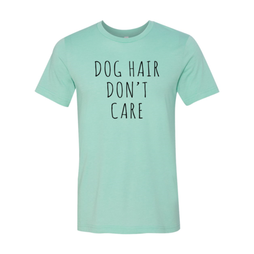 Dog Hair Don't Care T-Shirt