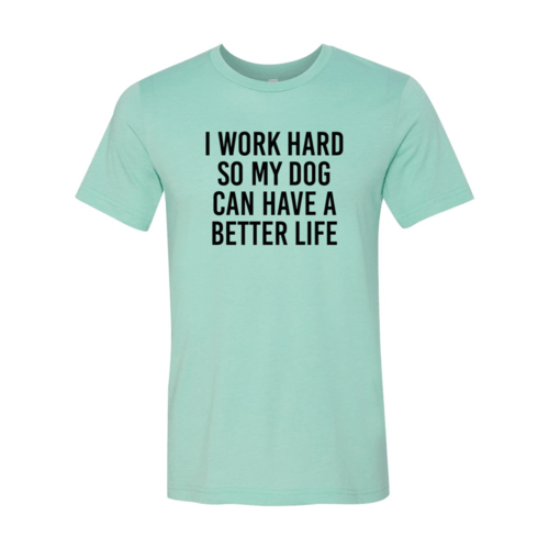 I Work Hard So My Dog Can Have A Better Life T-Shirt - Jaico Online Shop