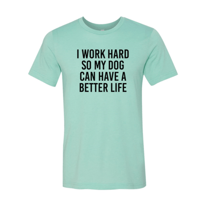 I Work Hard So My Dog Can Have A Better Life T-Shirt - Jaico Online Shop