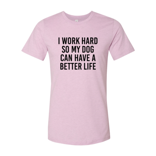 I Work Hard So My Dog Can Have A Better Life T-Shirt - Jaico Online Shop