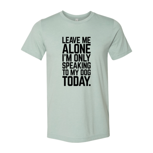 Leave Me Alone I'm Speaking To My Dog Today T-Shirt - Jaico Online Shop