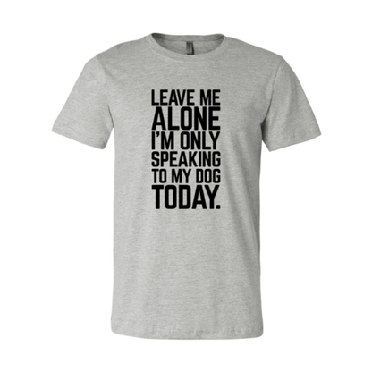 Leave Me Alone I'm Speaking To My Dog Today T-Shirt - Jaico Online Shop
