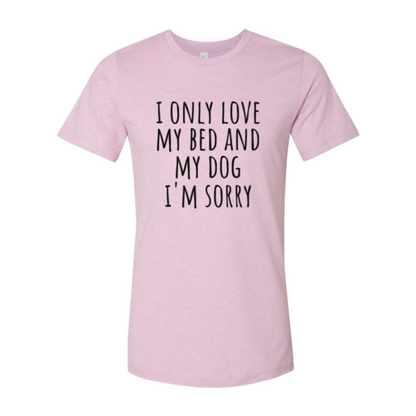 I Only Love My Bed And My Dog Sorry T-Shirt