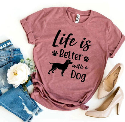 Life Is Better With a Dog T-Shirt