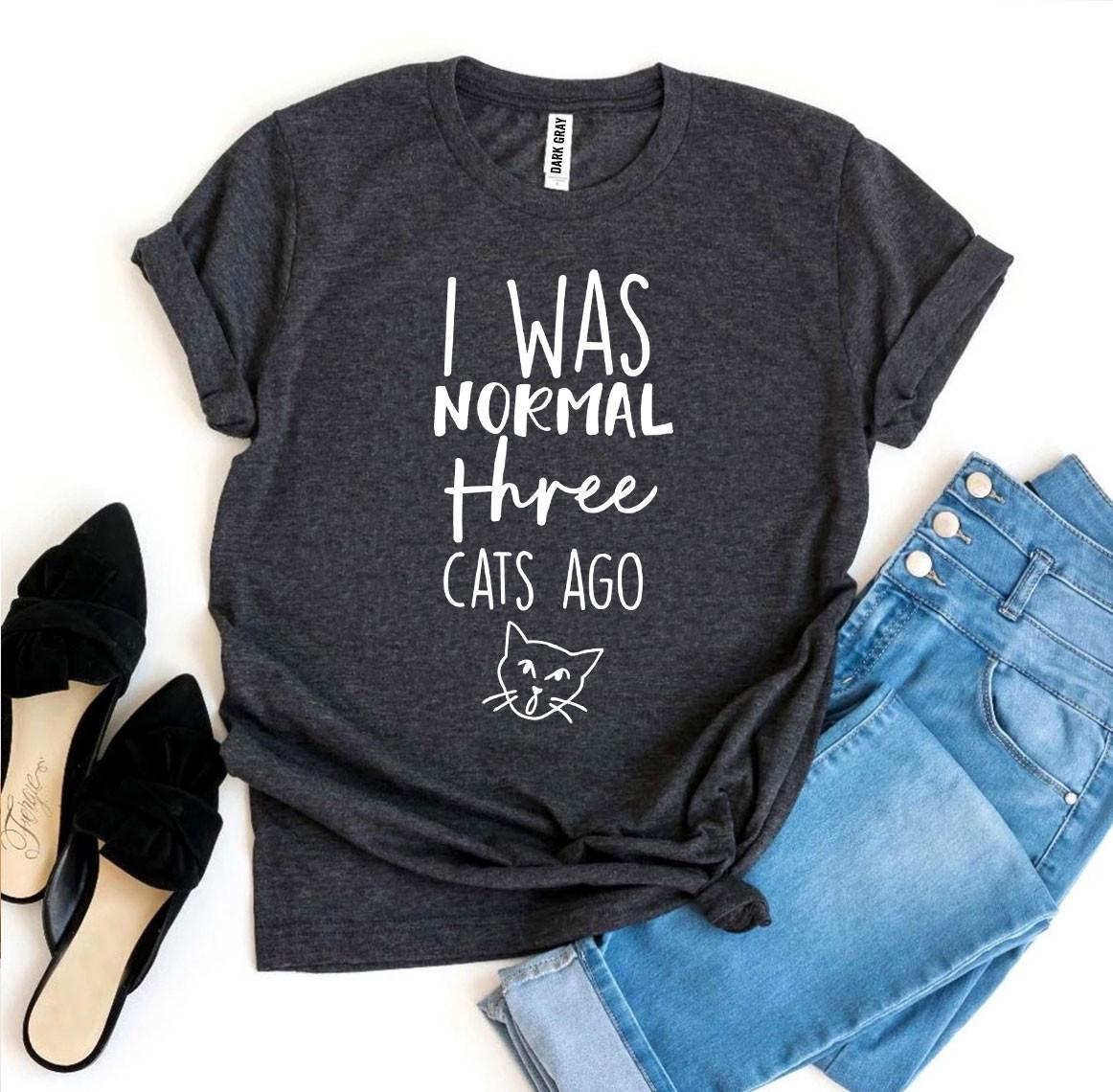 I Was Normal Three Cats Ago T-Shirt