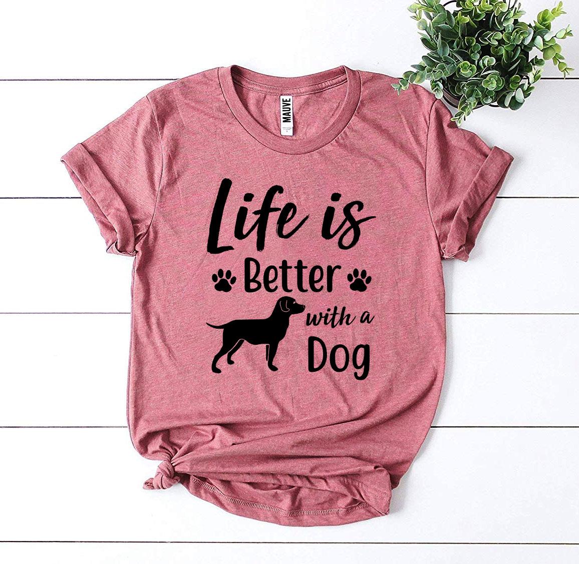 Life Is Better With a Dog T-Shirt