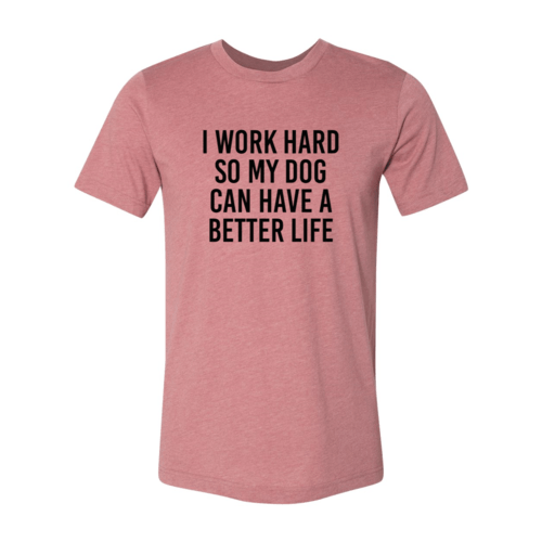 I Work Hard So My Dog Can Have A Better Life T-Shirt - Jaico Online Shop