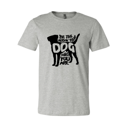 Be The Person Your Dog Thinks You Are T-Shirt