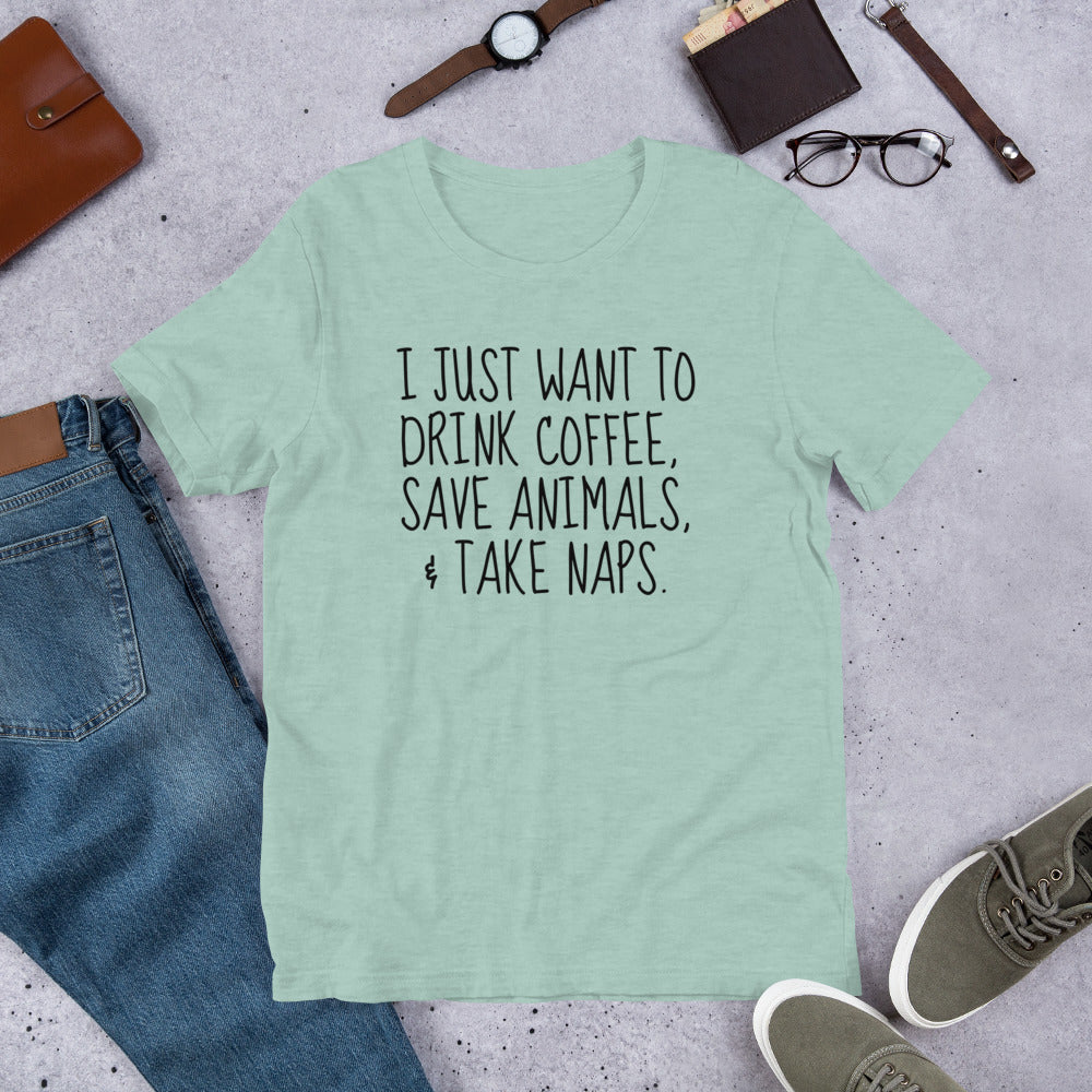 I Just Want To Drink Coffee, Save Animals, & Take Naps T-Shirt